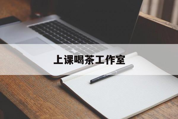固始上课喝茶app最新资讯(谁能告诉我哪里有固始上课喝茶工作室?)